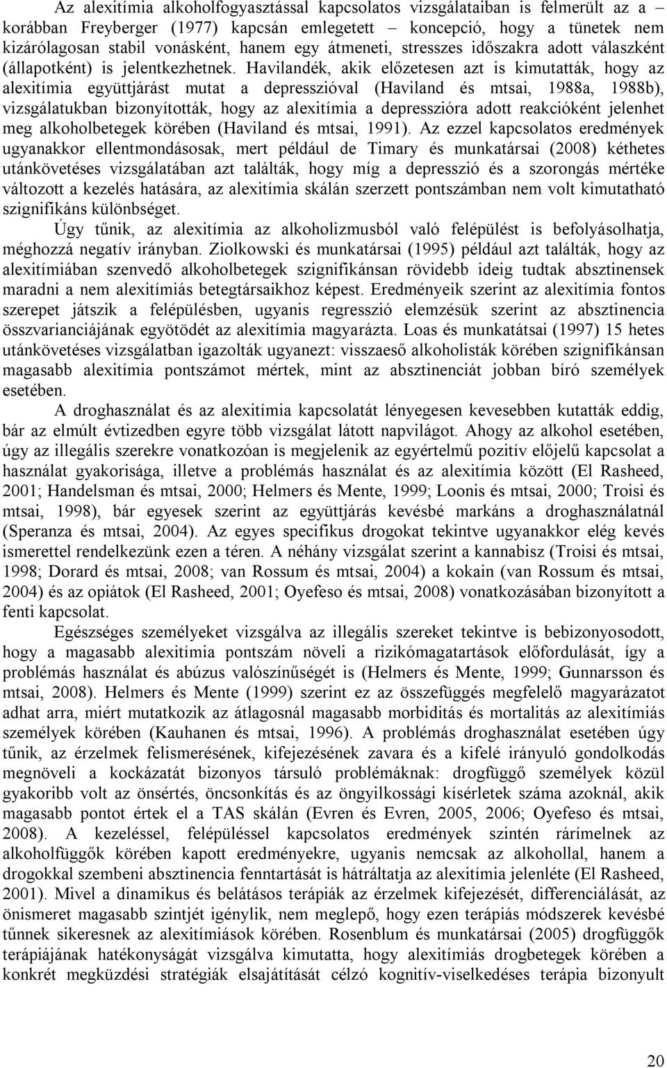 Havilandék, akik előzetesen azt is kimutatták, hogy az alexitímia együttjárást mutat a depresszióval (Haviland és mtsai, 1988a, 1988b), vizsgálatukban bizonyították, hogy az alexitímia a depresszióra