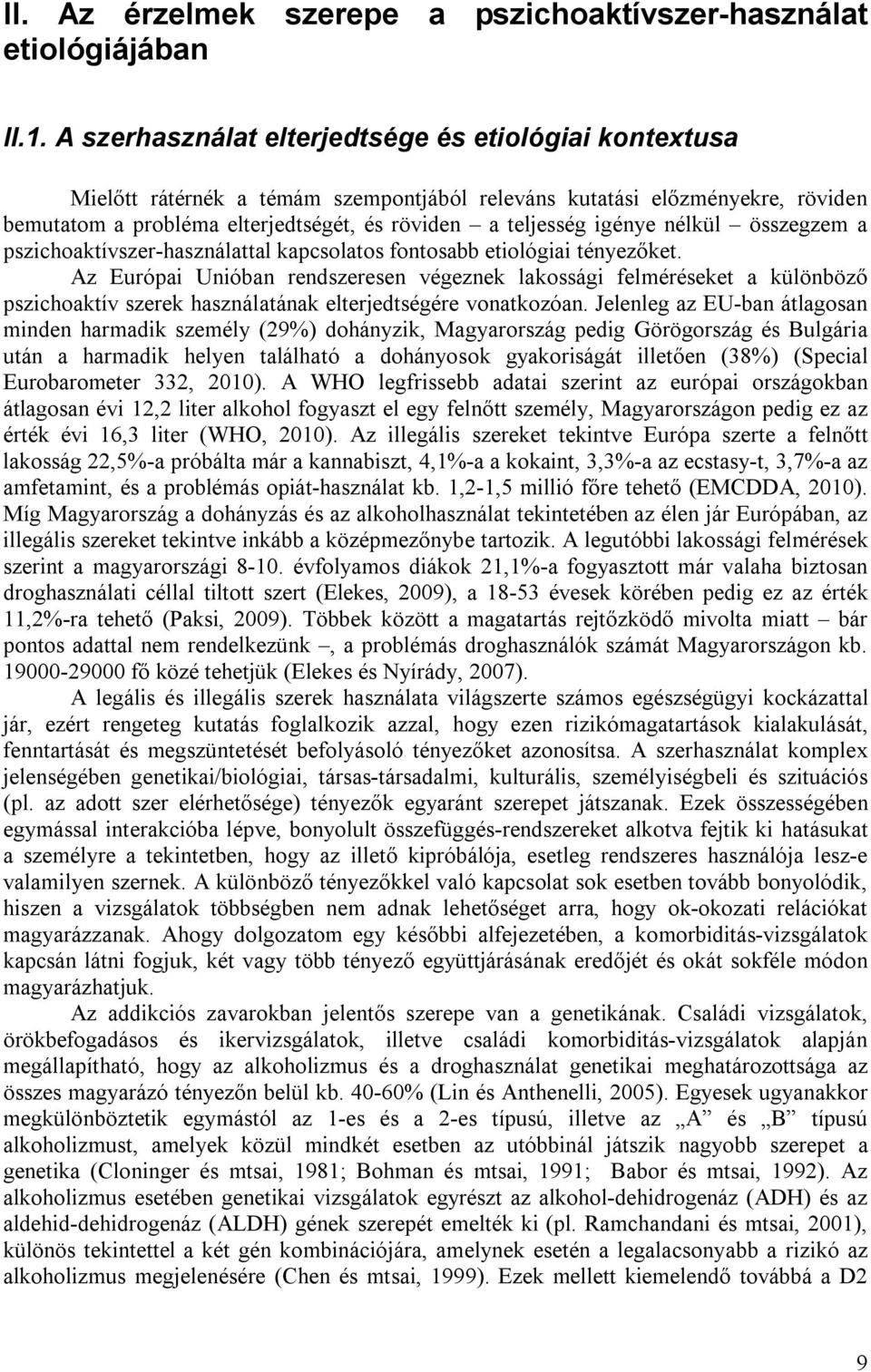 igénye nélkül összegzem a pszichoaktívszer-használattal kapcsolatos fontosabb etiológiai tényezőket.
