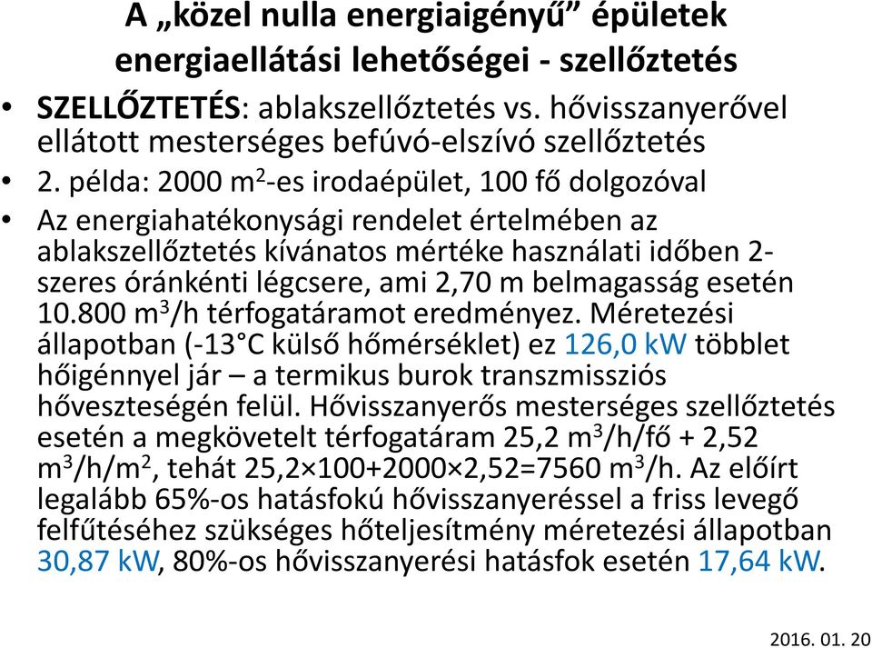 belmagasság esetén 10.800 m 3 /h térfogatáramot eredményez. Méretezési állapotban (-13 C külső hőmérséklet) ez 126,0 kwtöbblet hőigénnyel jár a termikus burok transzmissziós hőveszteségén felül.