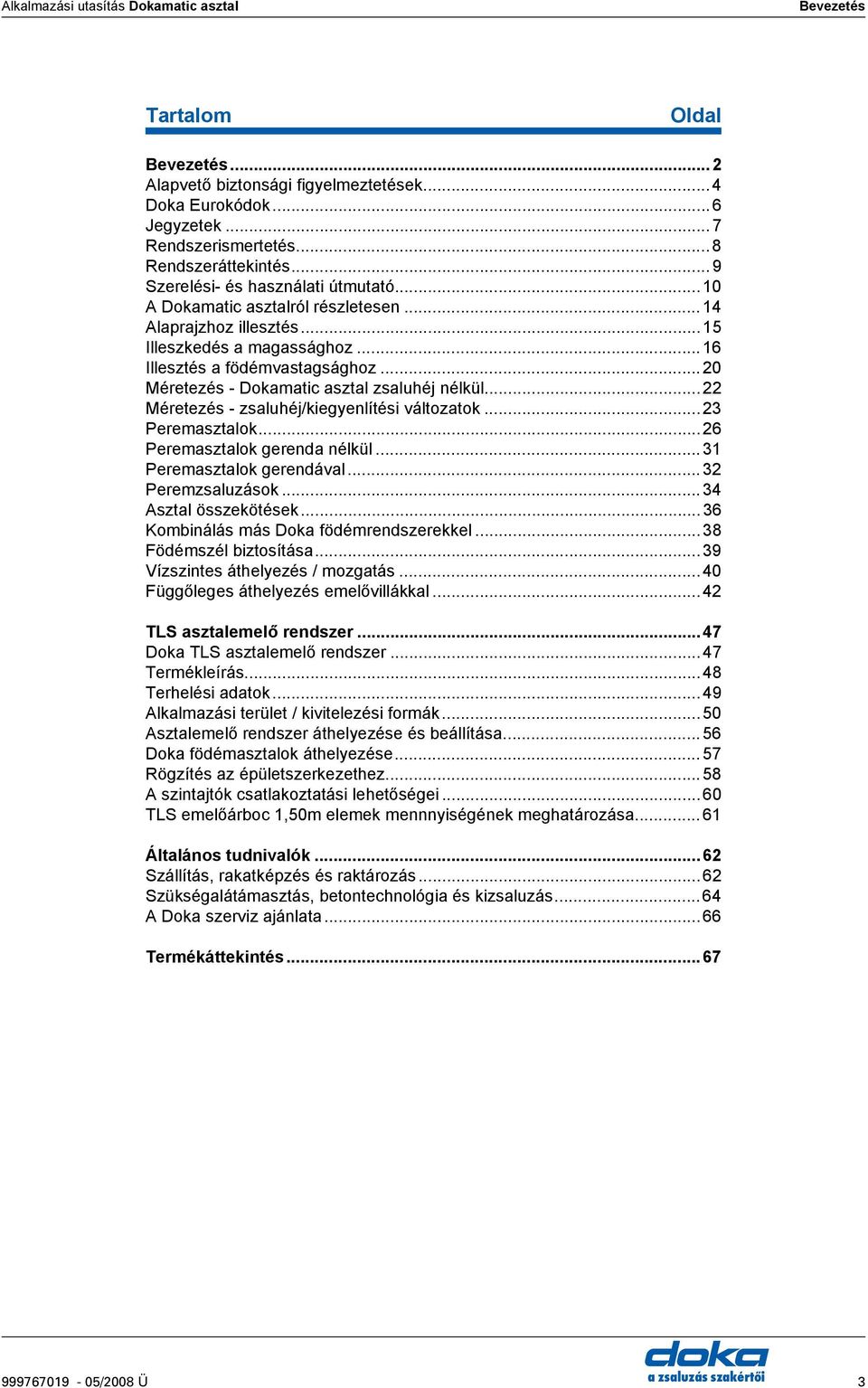 ..20 Méretezés - Dokamatic asztal zsaluhéj nélkül...22 Méretezés - zsaluhéj/kiegyenlítési változatok...23 Peremasztalok...26 Peremasztalok gerenda nélkül...31 Peremasztalok gerendával.