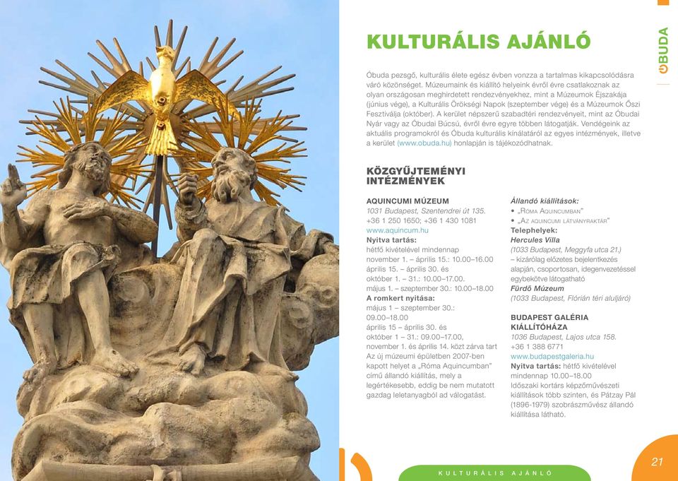 Múzeumok Ôszi Fesztiválja (október). A kerület népszerû szabadtéri rendezvényeit, mint az Óbudai Nyár vagy az Óbudai Búcsú, évrôl évre egyre többen látogatják.