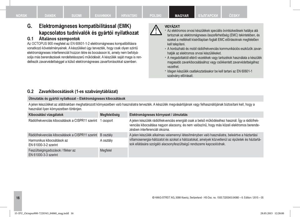 A készüléket úgy tervezték, hogy csak olyan szintű elektromágneses interferenciát hozzon létre és bocsásson ki, amely nem befolyásolja más berendezések rendeltetésszerű működését.