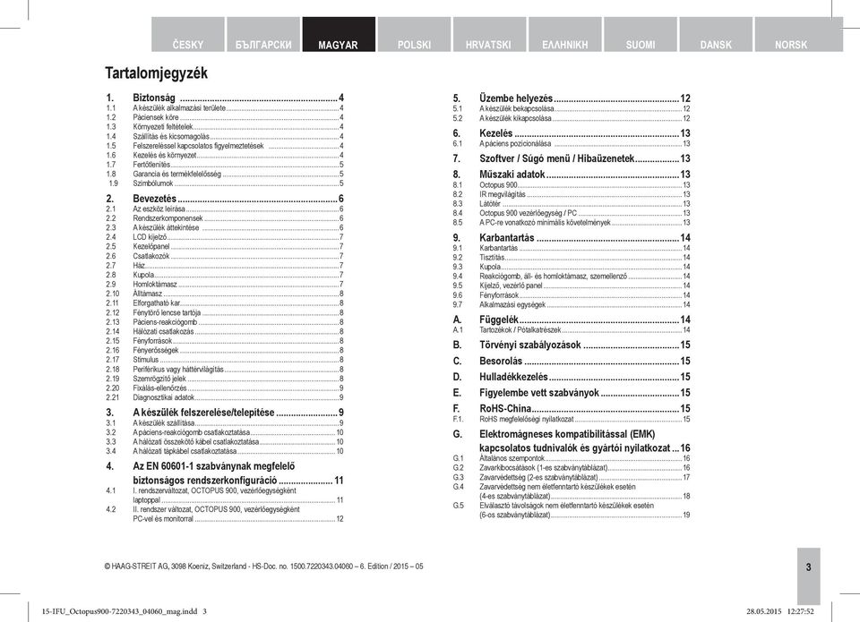 1 Az eszköz leírása... 6 2.2 Rendszerkomponensek... 6 2.3 A készülék áttekintése... 6 2.4 LCD kijelző... 7 2.5 Kezelőpanel... 7 2.6 Csatlakozók... 7 2.7 Ház... 7 2.8 Kupola... 7 2.9 Homloktámasz... 7 2.10 Álltámasz.