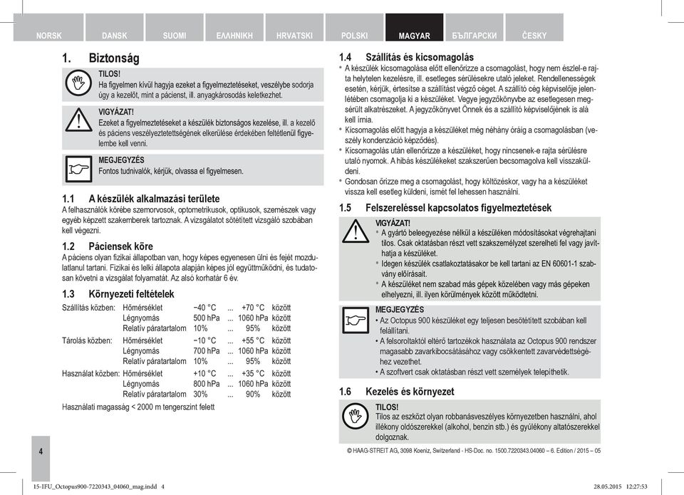 1 A készülék alkalmazási területe A felhasználók körébe szemorvosok, optometrikusok, optikusok, szemészek vagy egyéb képzett szakemberek tartoznak.