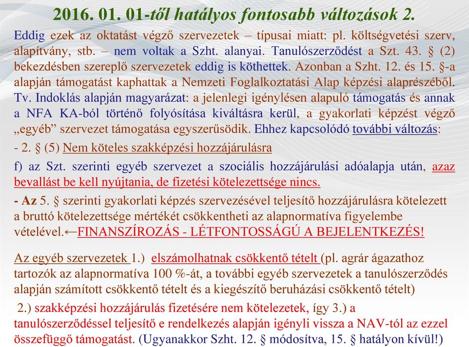 Indoklás alapján magyarázat: a jelenlegi igénylésen alapuló támogatás és annak a NFA KA-ból történő folyósítása kiváltásra kerül, a gyakorlati képzést végző egyéb szervezet támogatása egyszerűsödik.