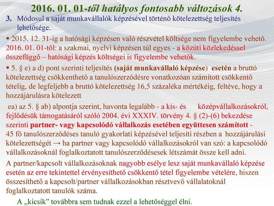 01-től: a szakmai, nyelvi képzésen túl egyes - a közúti közlekedéssel összefüggő hatósági képzés költségei is figyelembe vehetők. 5.