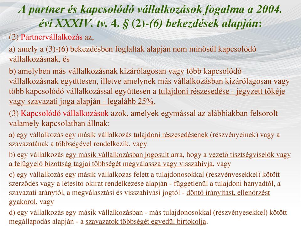 több kapcsolódó vállalkozásnak együttesen, illetve amelynek más vállalkozásban kizárólagosan vagy több kapcsolódó vállalkozással együttesen a tulajdoni részesedése - jegyzett tőkéje vagy szavazati