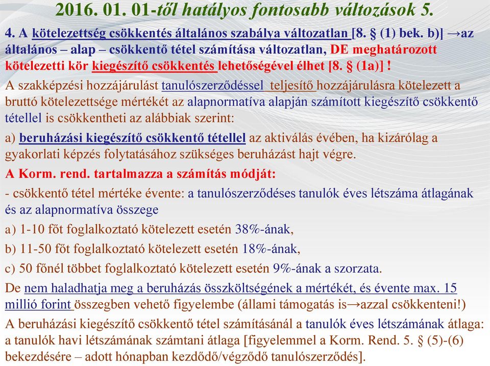 A szakképzési hozzájárulást tanulószerződéssel teljesítő hozzájárulásra kötelezett a bruttó kötelezettsége mértékét az alapnormatíva alapján számított kiegészítő csökkentő tétellel is csökkentheti az