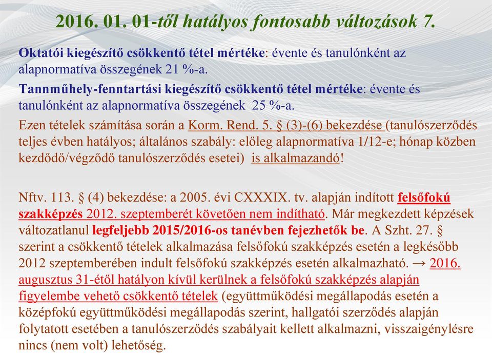 (3)-(6) bekezdése (tanulószerződés teljes évben hatályos; általános szabály: előleg alapnormatíva 1/12-e; hónap közben kezdődő/végződő tanulószerződés esetei) is alkalmazandó! Nftv. 113.