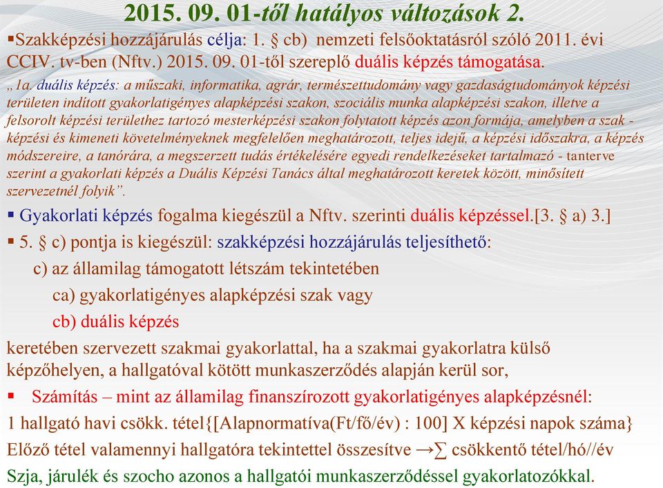 felsorolt képzési területhez tartozó mesterképzési szakon folytatott képzés azon formája, amelyben a szak - képzési és kimeneti követelményeknek megfelelően meghatározott, teljes idejű, a képzési