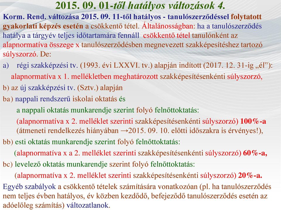 súlyszorzó. De: a) régi szakképzési tv. (1993. évi LXXVI. tv.) alapján indított (2017. 12. 31-ig él ): alapnormatíva x 1.