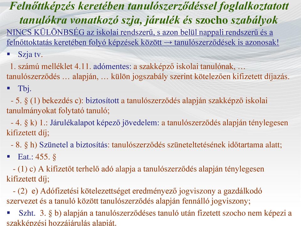 adómentes: a szakképző iskolai tanulónak, tanulószerződés alapján, külön jogszabály szerint kötelezően kifizetett díjazás. Tbj. - 5.