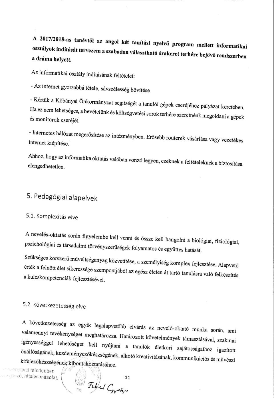 Ha ez nem lehetséges, a bevételünk és költségvetési sorok terhére szeretnénk megoldani a gépek és monitorok cseréjét. - Internetes hálózat megerősítése az intézményben.