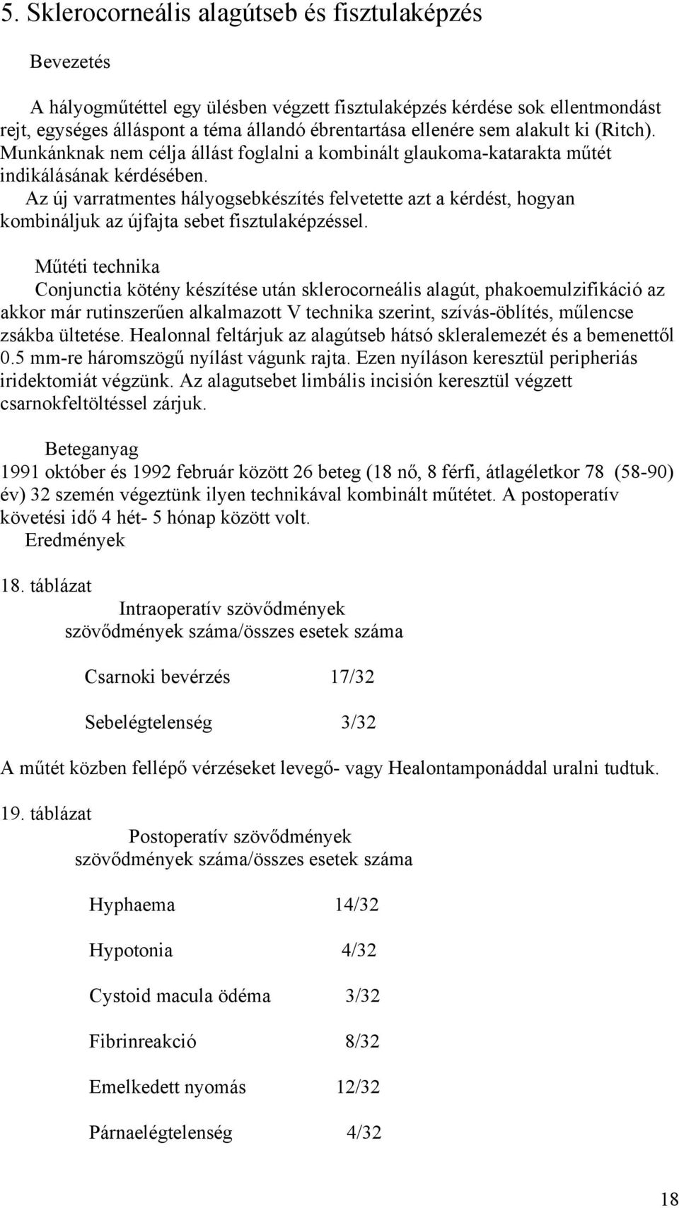 Az új varratmentes hályogsebkészítés felvetette azt a kérdést, hogyan kombináljuk az újfajta sebet fisztulaképzéssel.