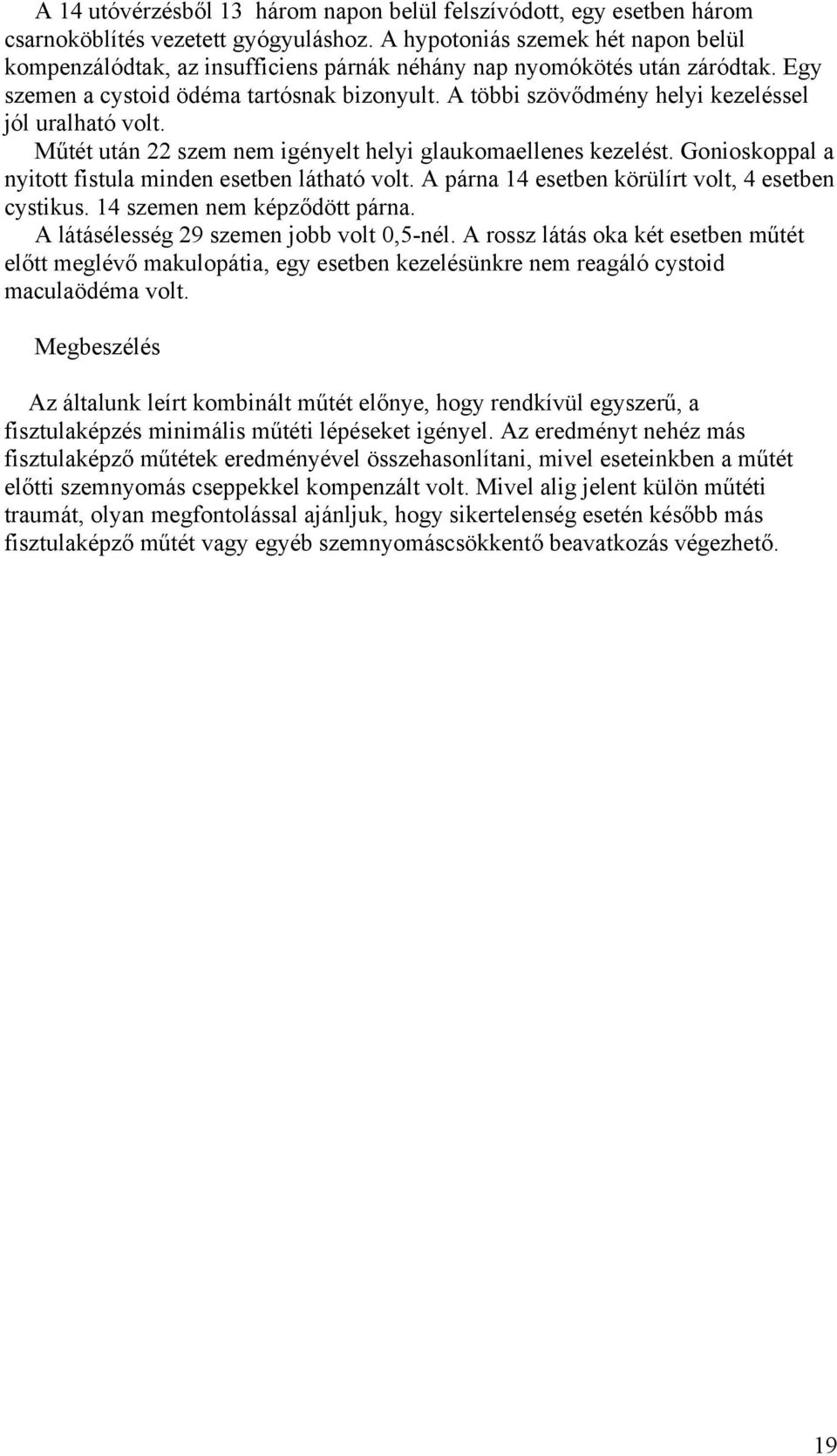 A többi szöv dmény helyi kezeléssel jól uralható volt. M tét után 22 szem nem igényelt helyi glaukomaellenes kezelést. Gonioskoppal a nyitott fistula minden esetben látható volt.