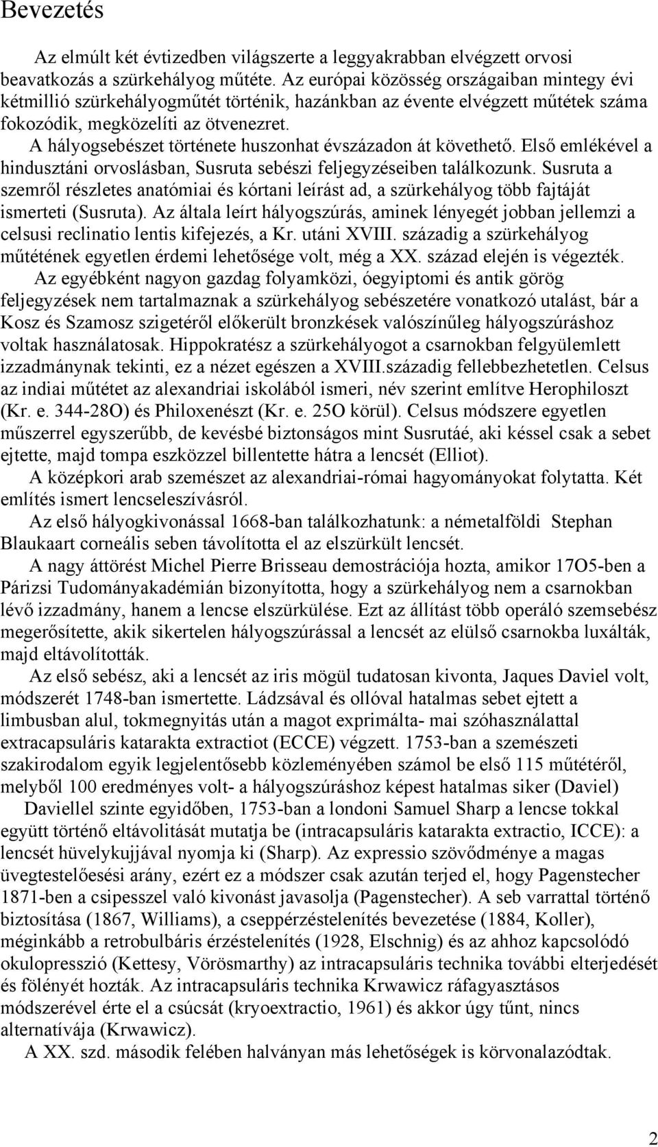 A hályogsebészet története huszonhat évszázadon át követhet. Els emlékével a hindusztáni orvoslásban, Susruta sebészi feljegyzéseiben találkozunk.