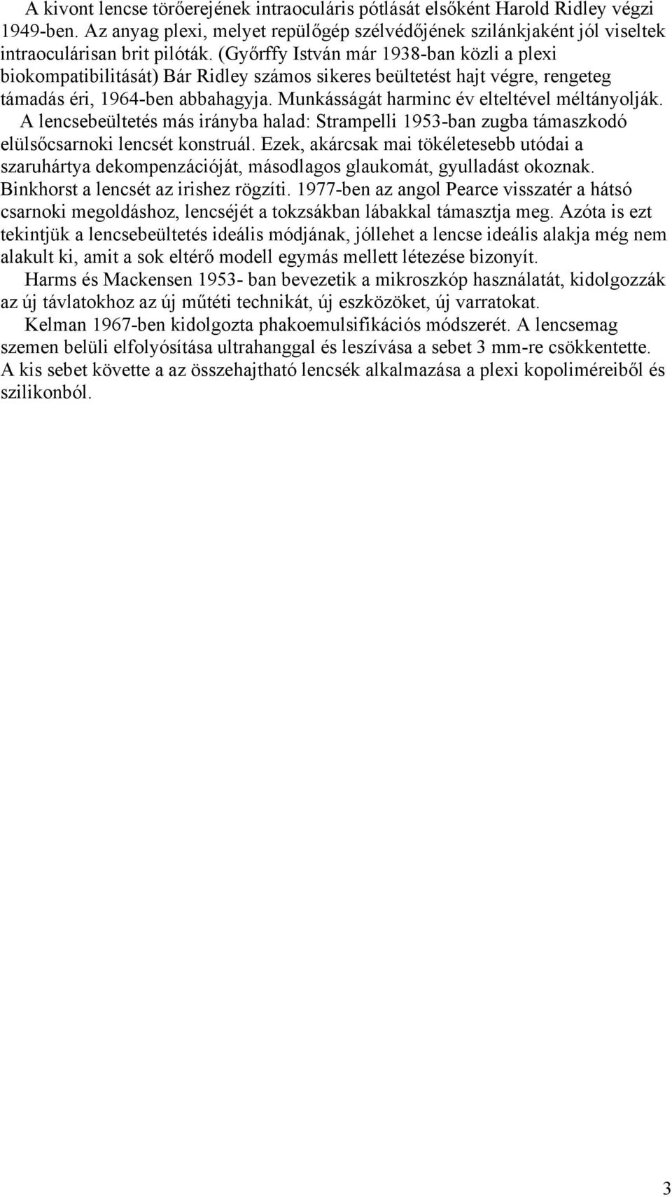 Munkásságát harminc év elteltével méltányolják. A lencsebeültetés más irányba halad: Strampelli 1953-ban zugba támaszkodó elüls csarnoki lencsét konstruál.