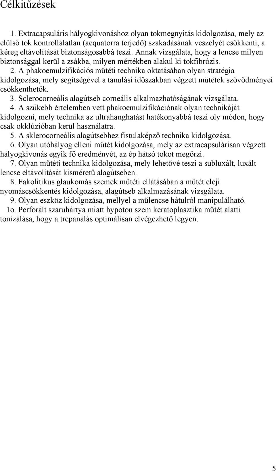Annak vizsgálata, hogy a lencse milyen biztonsággal kerül a zsákba, milyen mértékben alakul ki tokfibrózis. 2.