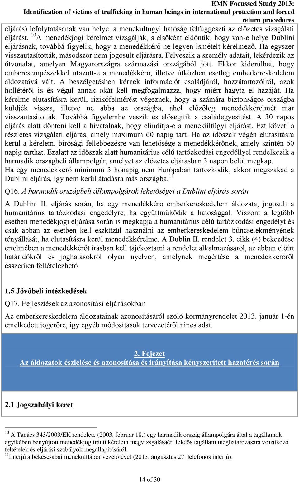 Ha egyszer visszautasították, másodszor nem jogosult eljárásra. Felveszik a személy adatait, lekérdezik az útvonalat, amelyen Magyarországra származási országából jött.