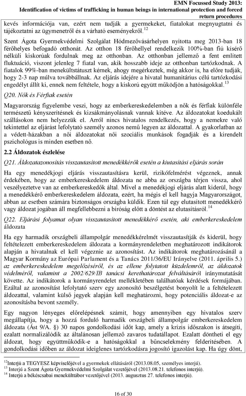 Az otthon 18 férőhellyel rendelkezik 100%-ban fiú kísérő nélküli kiskorúak fordulnak meg az otthonban.