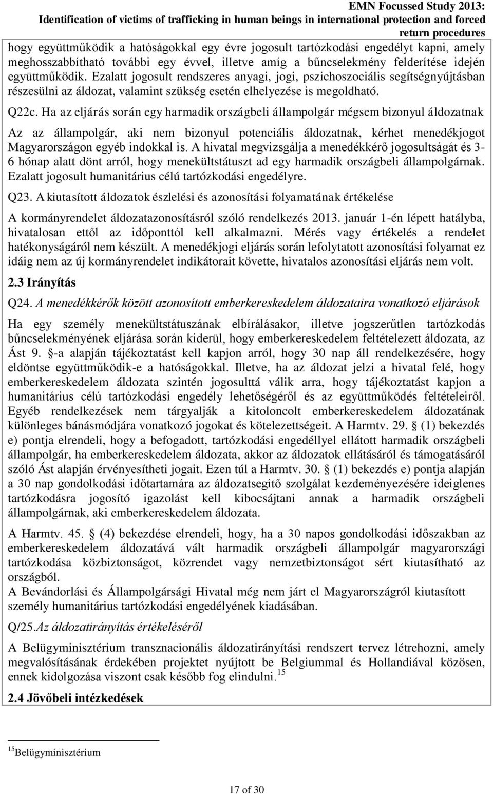 Ha az eljárás során egy harmadik országbeli állampolgár mégsem bizonyul áldozatnak Az az állampolgár, aki nem bizonyul potenciális áldozatnak, kérhet menedékjogot Magyarországon egyéb indokkal is.