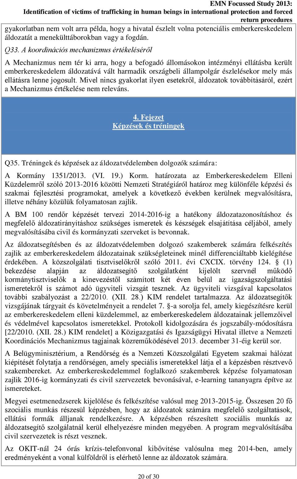 észlelésekor mely más ellátásra lenne jogosult. Mivel nincs gyakorlat ilyen esetekről, áldozatok továbbításáról, ezért a Mechanizmus értékelése nem releváns. 4. Fejezet Képzések és tréningek Q35.