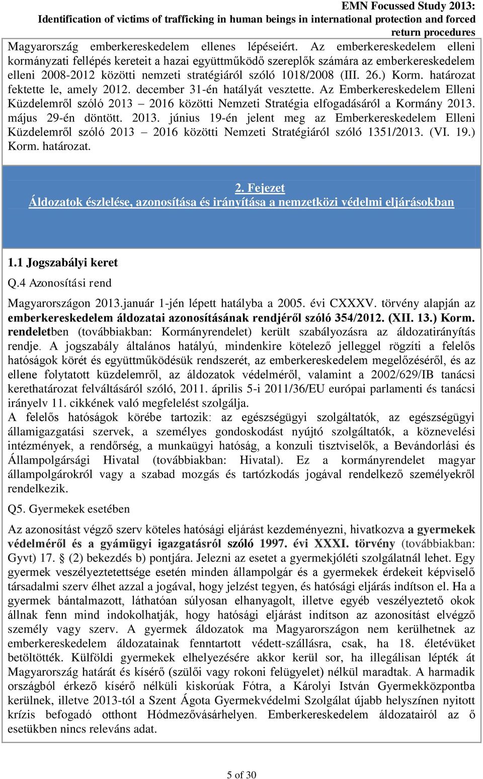 határozat fektette le, amely 2012. december 31-én hatályát vesztette. Az Emberkereskedelem Elleni Küzdelemről szóló 2013 2016 közötti Nemzeti Stratégia elfogadásáról a Kormány 2013.