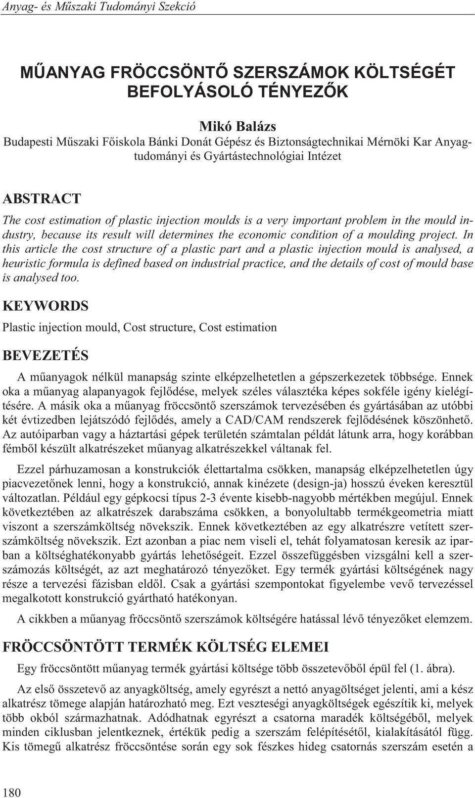 In this article the cost structure of a plastic part and a plastic injection mould is analysed, a heuristic formula is defined based on industrial practice, and the details of cost of mould base is