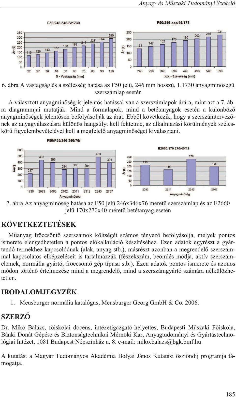 Ebb l következik, hogy a szerszámtervez nek az anyagválasztásra különös hangsúlyt kell fektetnie, az alkalmazási körülmények széleskör figyelembevételével kell a megfelel anyagmin séget kiválasztani.