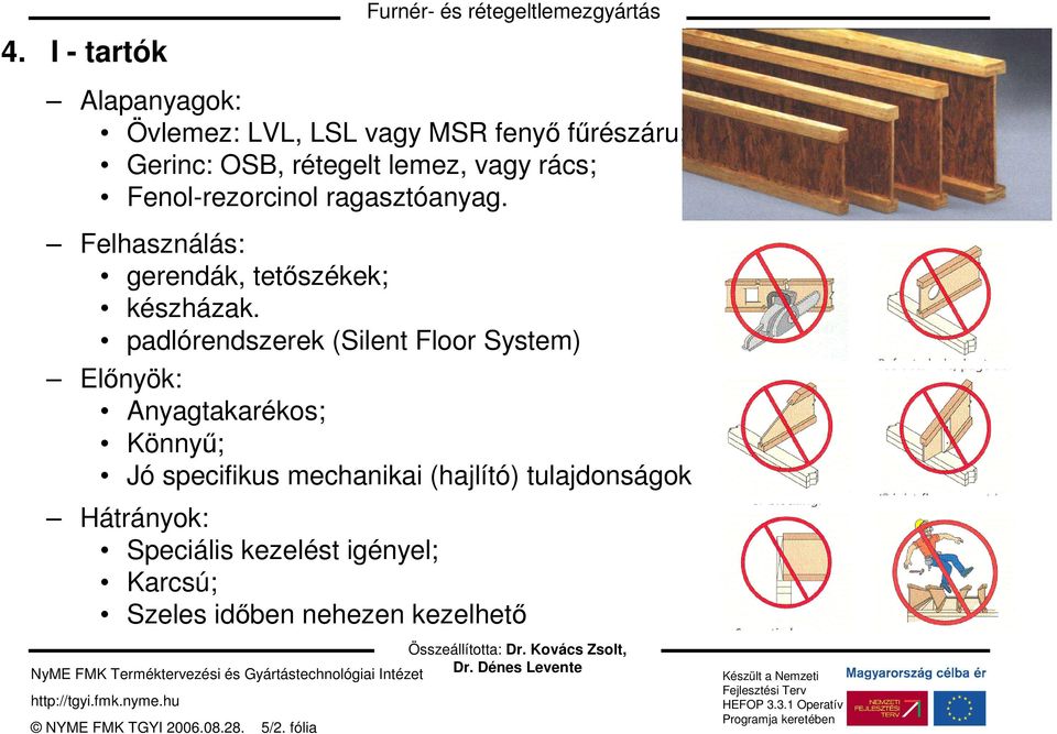padlórendszerek (Silent Floor System) Elınyök: Anyagtakarékos; Könnyő; Jó specifikus mechanikai