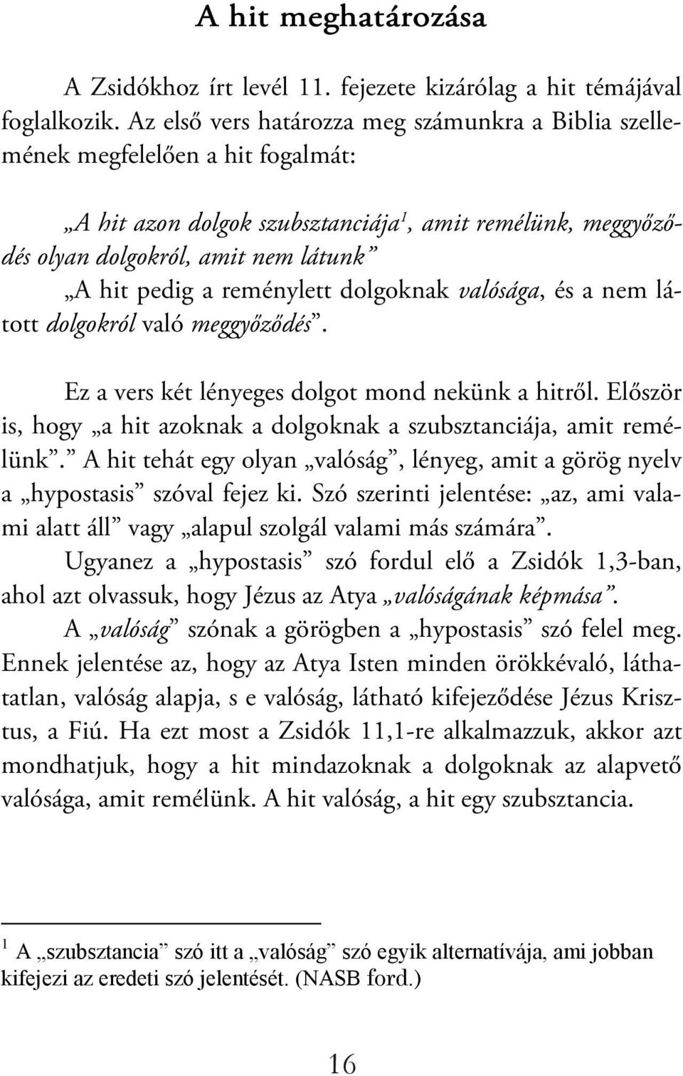 reménylett dolgoknak valósága, és a nem látott dolgokról való meggyőződés. Ez a vers két lényeges dolgot mond nekünk a hitről.