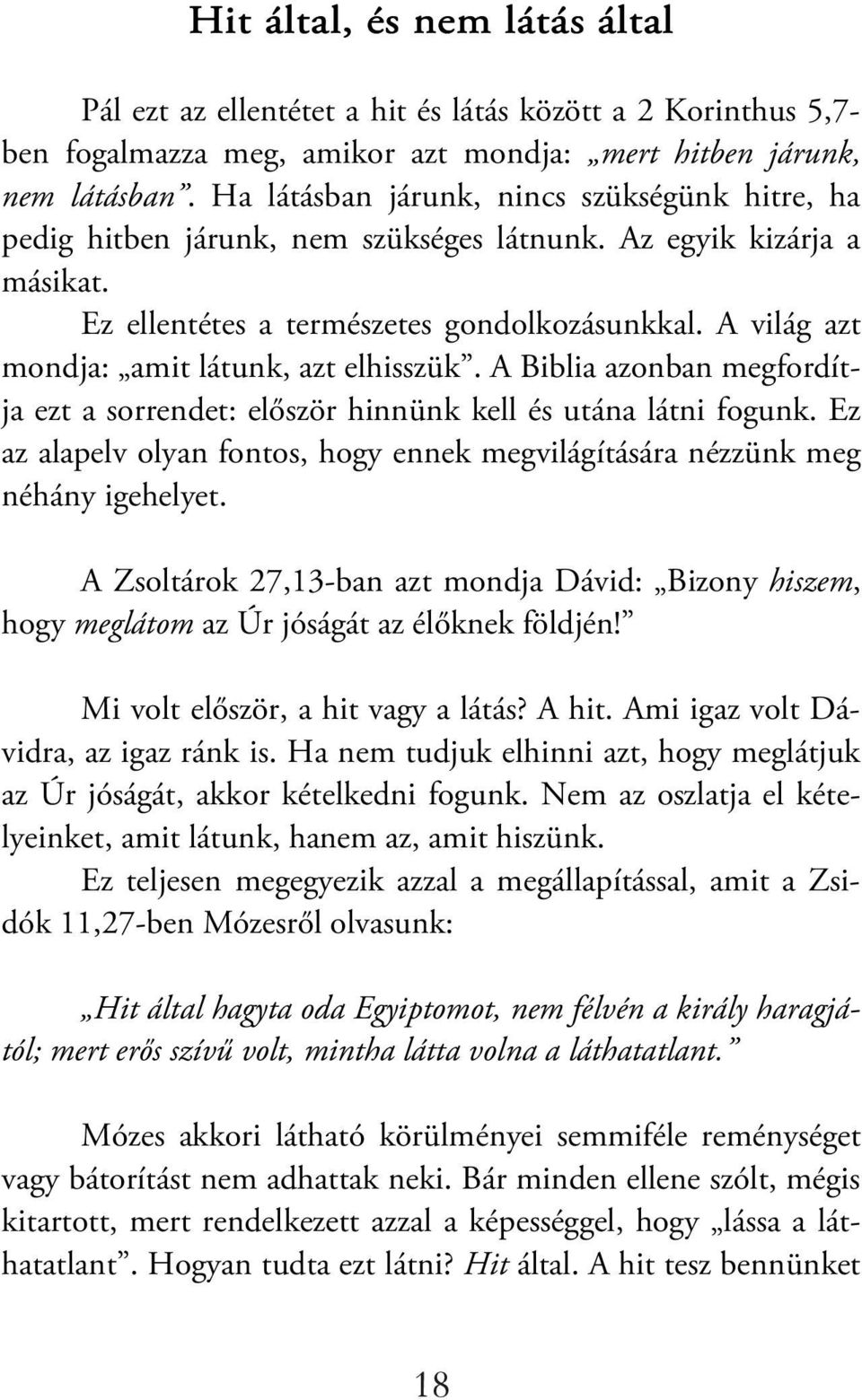 A világ azt mondja: amit látunk, azt elhisszük. A Biblia azonban megfordítja ezt a sorrendet: először hinnünk kell és utána látni fogunk.