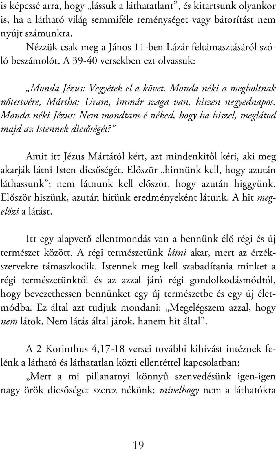 Monda néki a megholtnak nőtestvére, Mártha: Uram, immár szaga van, hiszen negyednapos. Monda néki Jézus: Nem mondtam-é néked, hogy ha hiszel, meglátod majd az Istennek dicsőségét?