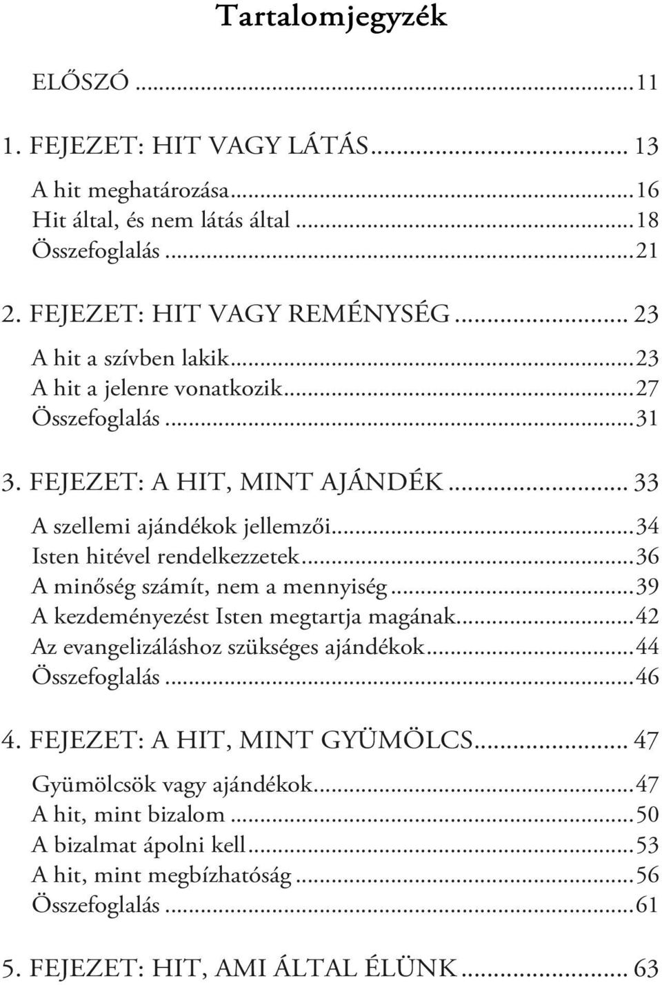 ..34 Isten hitével rendelkezzetek...36 A minőség számít, nem a mennyiség...39 A kezdeményezést Isten megtartja magának...42 Az evangelizáláshoz szükséges ajándékok...44 Összefoglalás.