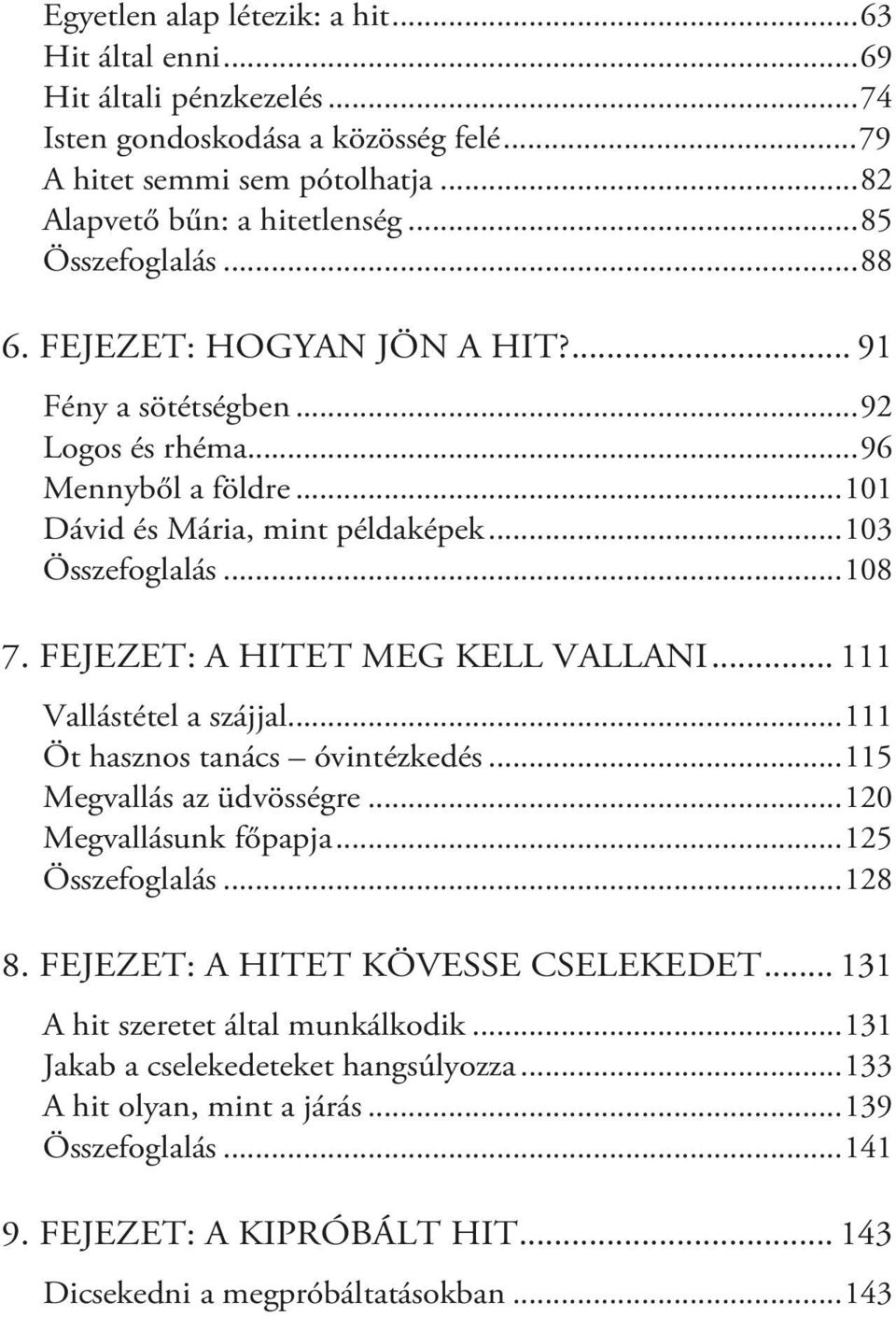 FEJEZET: A HITET MEG KELL VALLANI... 111 Vallástétel a szájjal...111 Öt hasznos tanács óvintézkedés...115 Megvallás az üdvösségre...120 Megvallásunk főpapja...125 Összefoglalás...128 8.