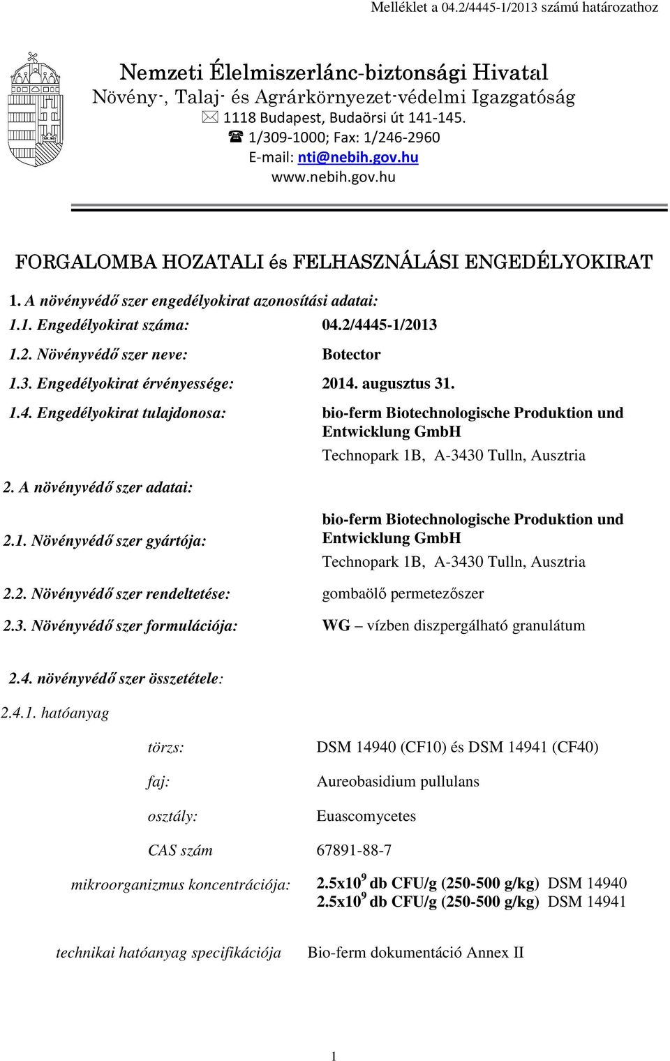 2/4445-1/2013 1.2. Növényvédő szer neve: Botector 1.3. Engedélyokirat érvényessége: 2014. augusztus 31. 1.4. Engedélyokirat tulajdonosa: bio-ferm Biotechnologische Produktion und Entwicklung GmbH 2.