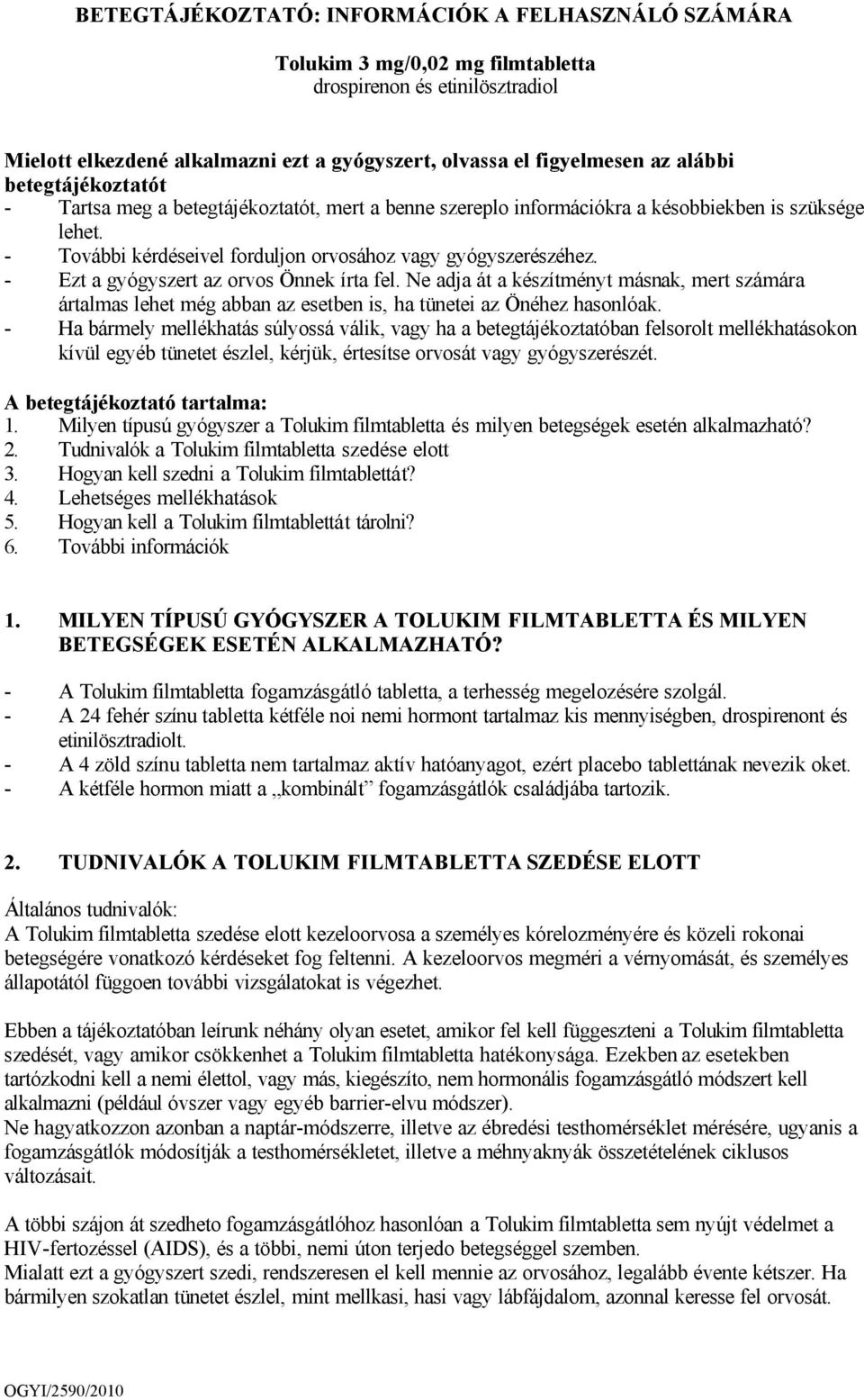 - Ezt a gyógyszert az orvos Önnek írta fel. Ne adja át a készítményt másnak, mert számára ártalmas lehet még abban az esetben is, ha tünetei az Önéhez hasonlóak.