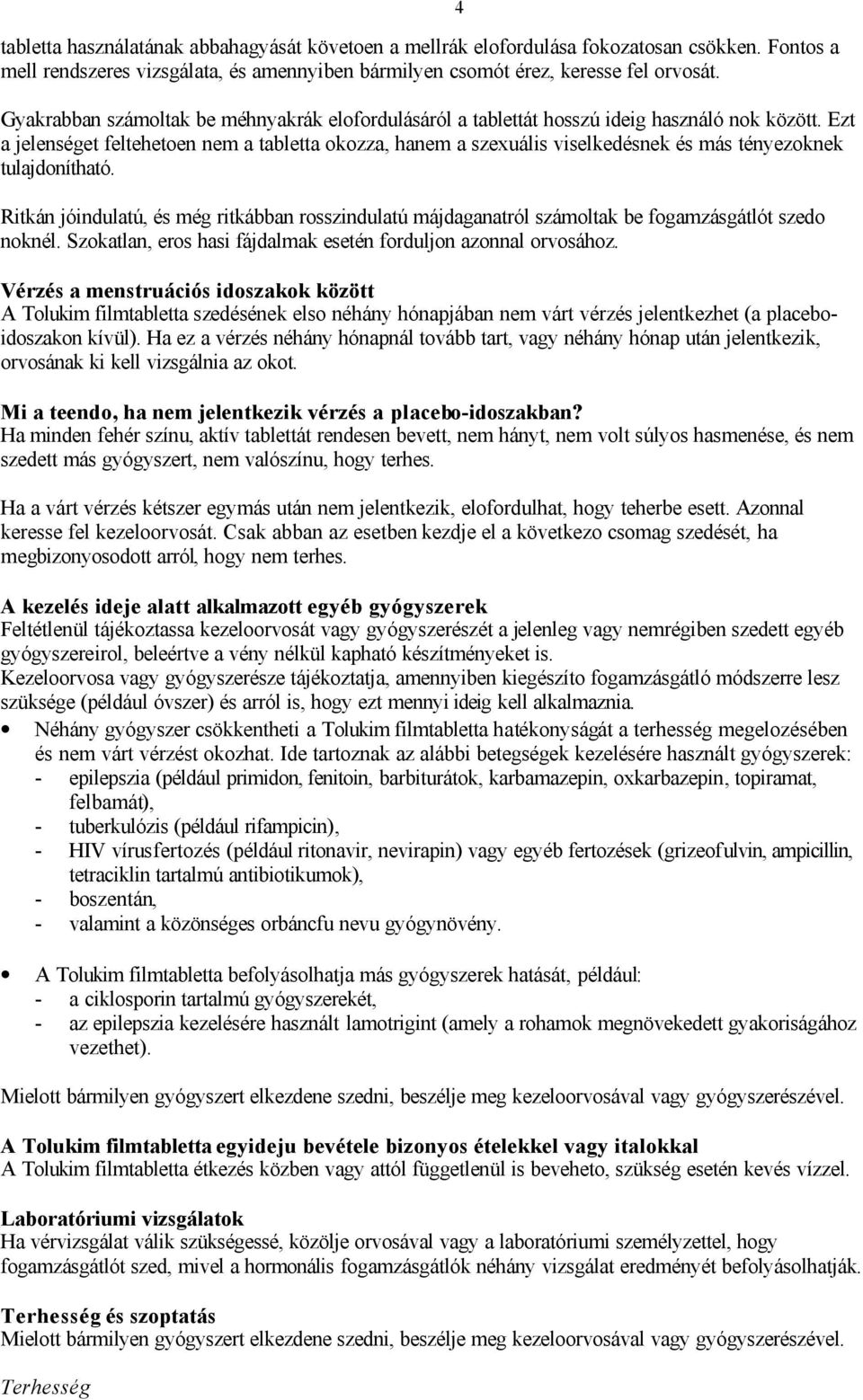 Ezt a jelenséget feltehetoen nem a tabletta okozza, hanem a szexuális viselkedésnek és más tényezoknek tulajdonítható.