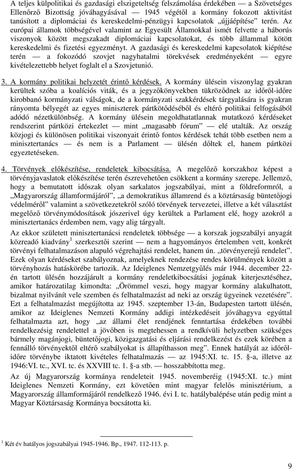 Az európai államok többségével valamint az Egyesült Államokkal ismét felvette a háborús viszonyok között megszakadt diplomáciai kapcsolatokat, és több állammal kötött kereskedelmi és fizetési