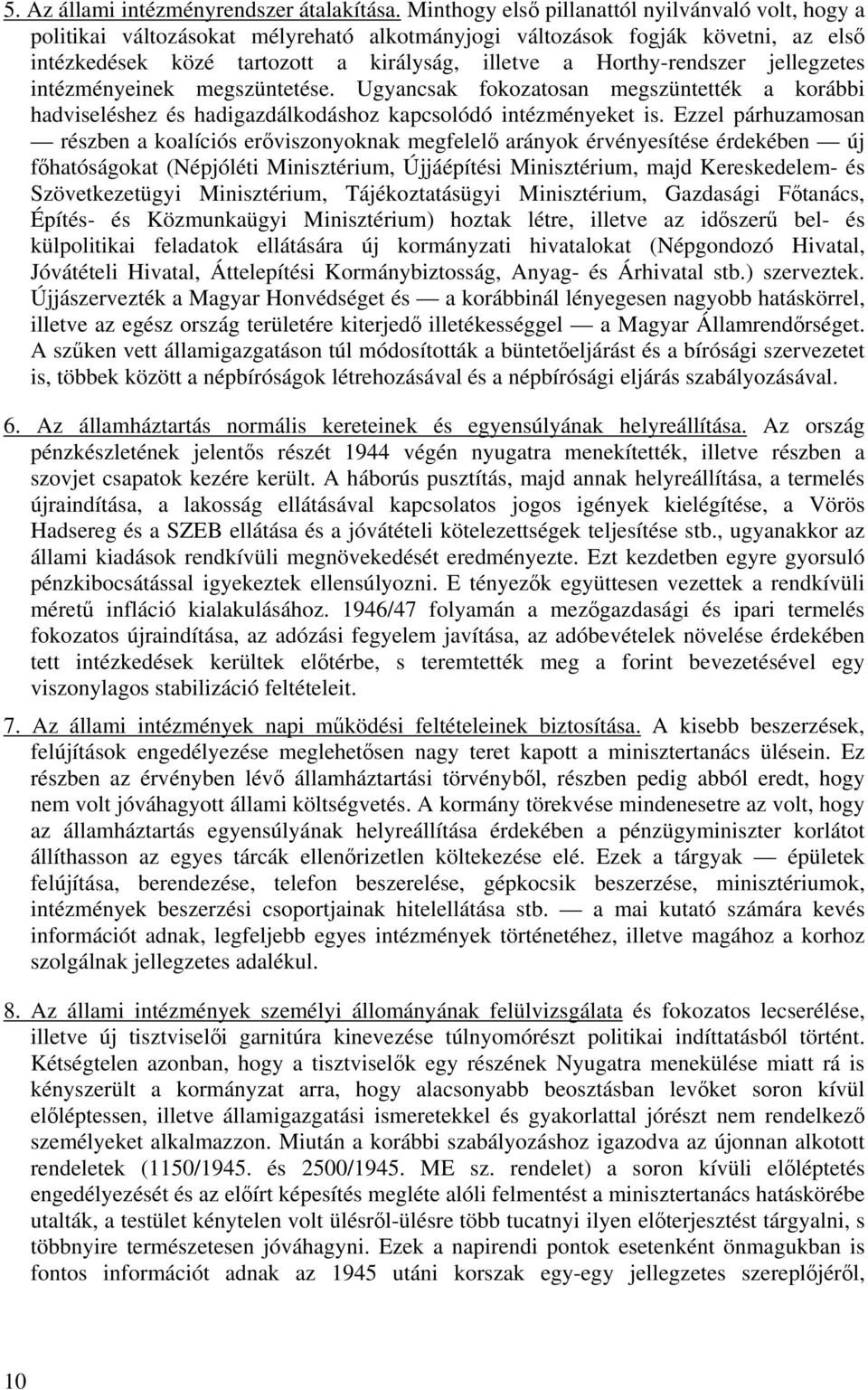Horthy-rendszer jellegzetes intézményeinek megszüntetése. Ugyancsak fokozatosan megszüntették a korábbi hadviseléshez és hadigazdálkodáshoz kapcsolódó intézményeket is.