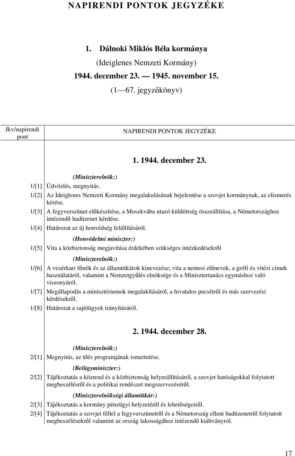 1/[3] A fegyverszünet előkészítése, a Moszkvába utazó küldöttség összeállítása, a Németországhoz intézendő hadüzenet kérdése. 1/[4] Határozat az új honvédség felállításáról.