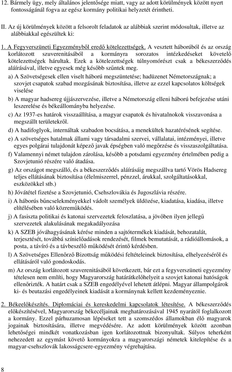 A vesztett háborúból és az ország korlátozott szuverenitásából a kormányra sorozatos intézkedéseket követelő kötelezettségek hárultak.