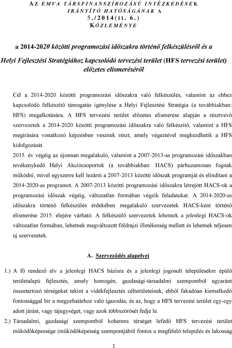 Cél a 2014-2020 közötti programozási időszakra való felkészülés, valamint az ehhez kapcsolódó felkészítő támogatás igénylése a Helyi Fejlesztési Stratégia (a továbbiakban: HFS) megalkotására.