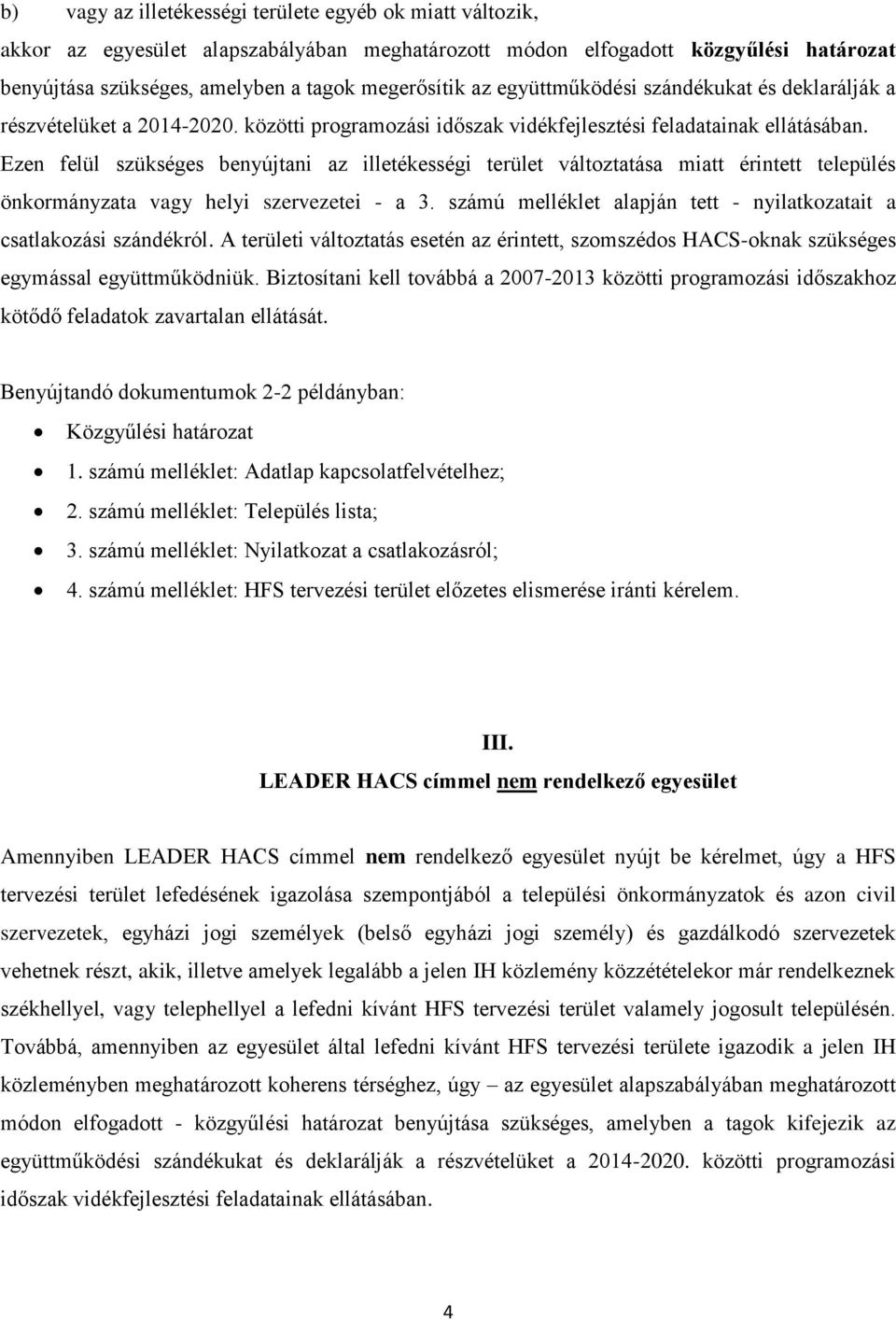 Ezen felül szükséges benyújtani az illetékességi terület változtatása miatt érintett település önkormányzata vagy helyi szervezetei - a 3.