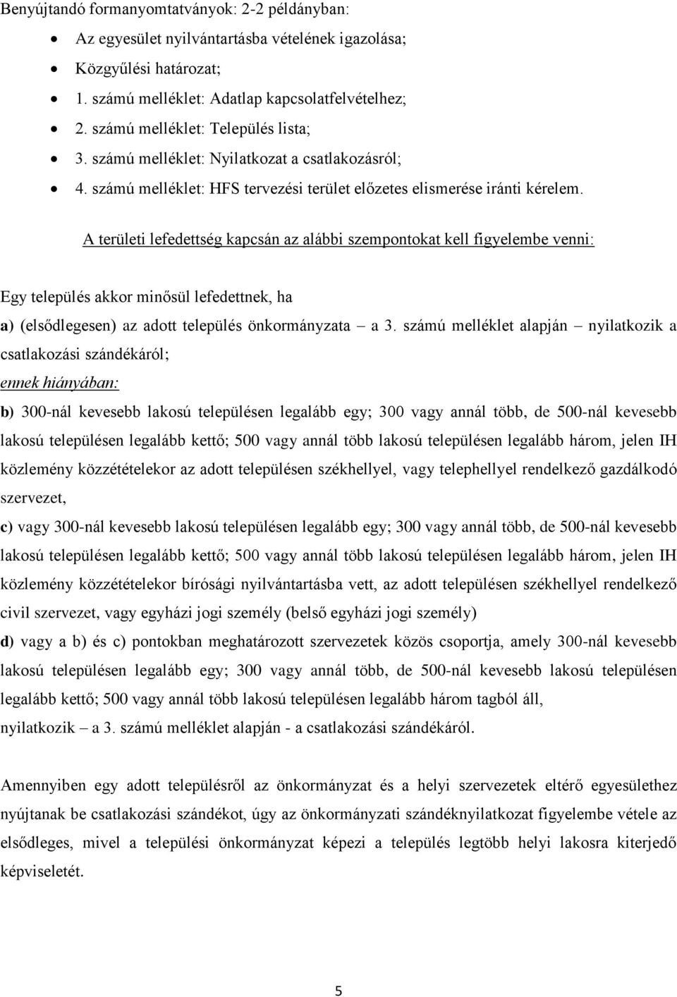 A területi lefedettség kapcsán az alábbi szempontokat kell figyelembe venni: Egy település akkor minősül lefedettnek, ha a) (elsődlegesen) az adott település önkormányzata a 3.