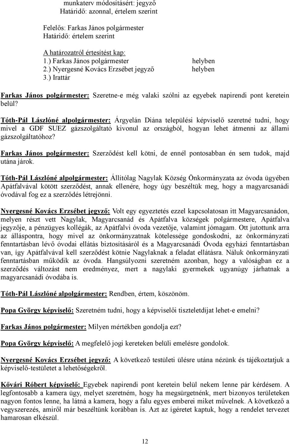 Tóth-Pál Lászlóné alpolgármester: Árgyelán Diána települési képviselő szeretné tudni, hogy mivel a GDF SUEZ gázszolgáltató kivonul az országból, hogyan lehet átmenni az állami gázszolgáltatóhoz?