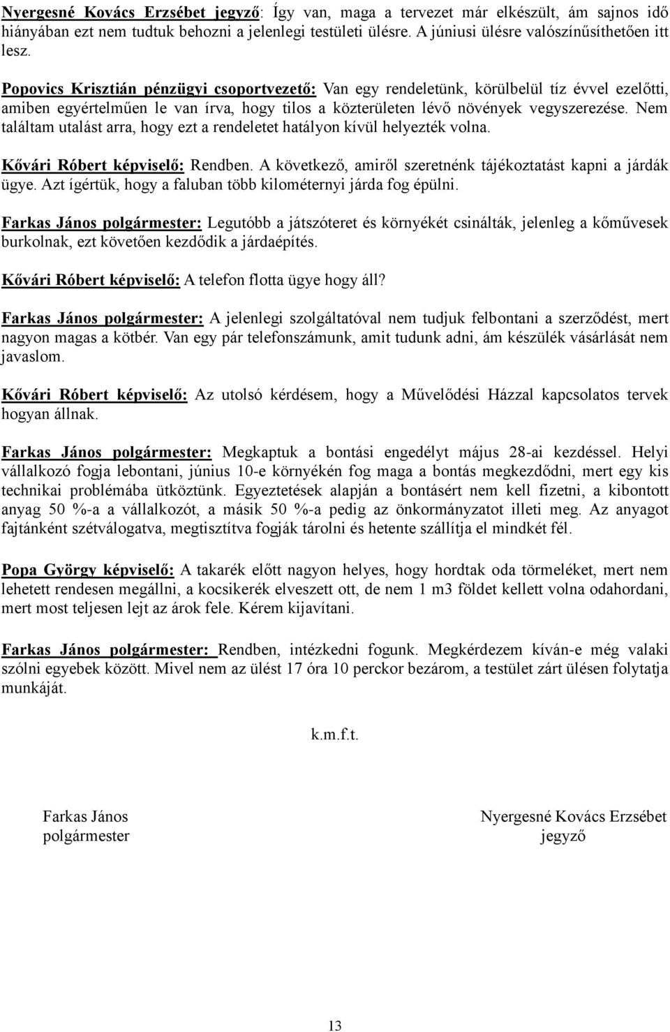 Nem találtam utalást arra, hogy ezt a rendeletet hatályon kívül helyezték volna. Kővári Róbert képviselő: Rendben. A következő, amiről szeretnénk tájékoztatást kapni a járdák ügye.