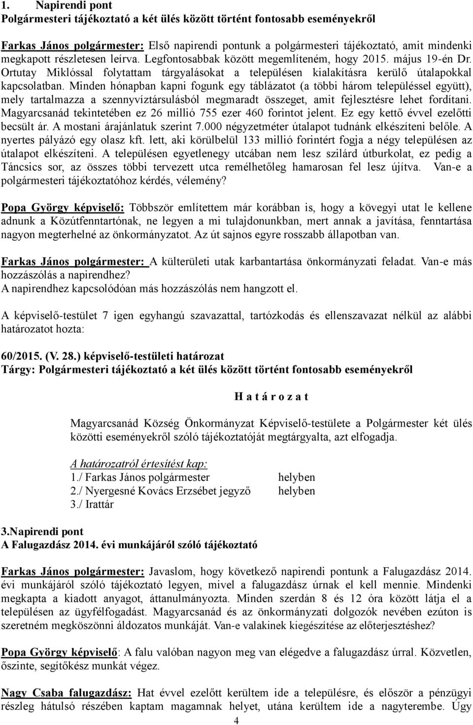 Minden hónapban kapni fogunk egy táblázatot (a többi három településsel együtt), mely tartalmazza a szennyvíztársulásból megmaradt összeget, amit fejlesztésre lehet fordítani.