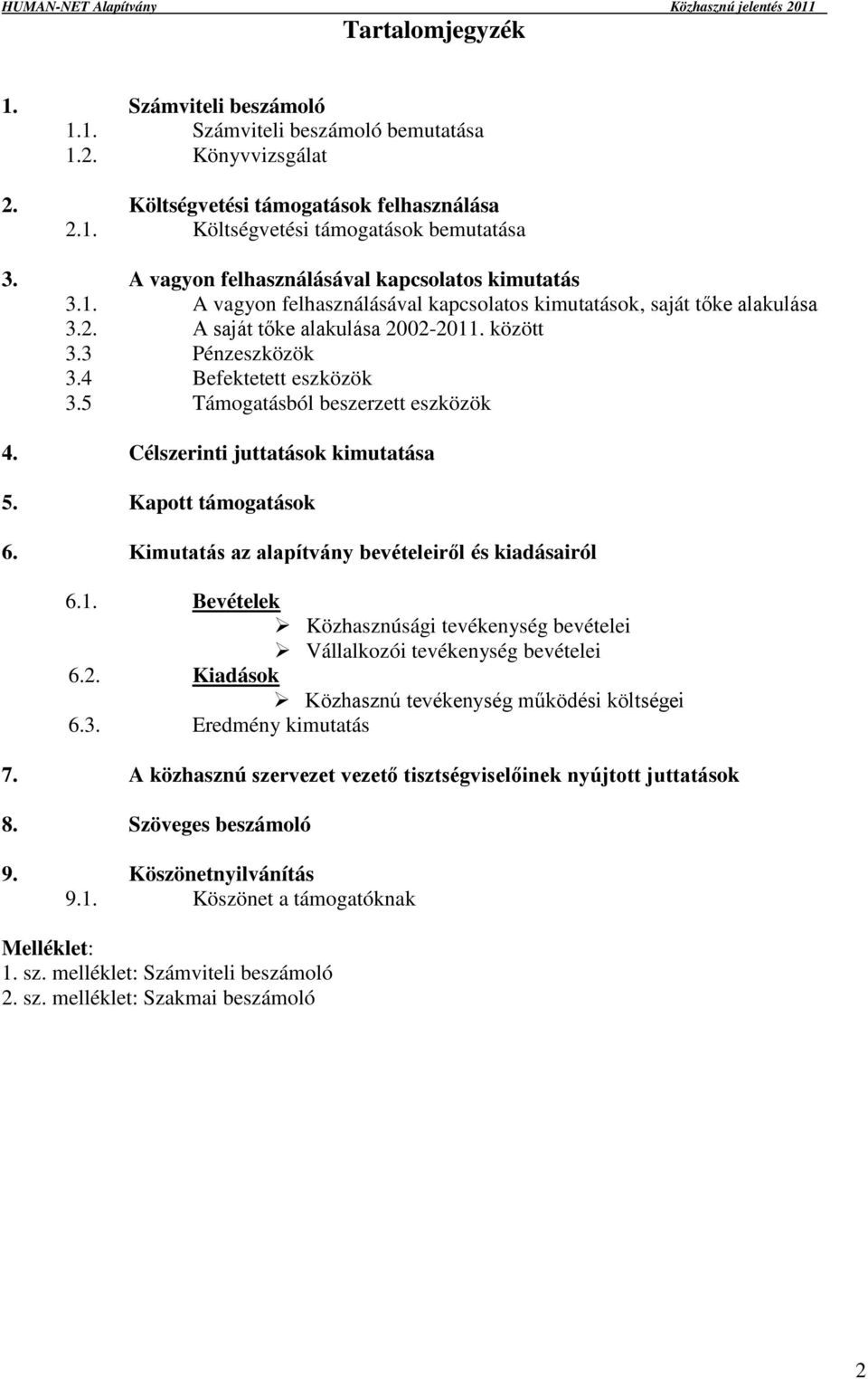 4 Befektetett eszközök 3.5 Támogatásból beszerzett eszközök 4. Célszerinti juttatások kimutatása 5. Kapott támogatások 6. Kimutatás az alapítvány bevételeiről és kiadásairól 6.1.