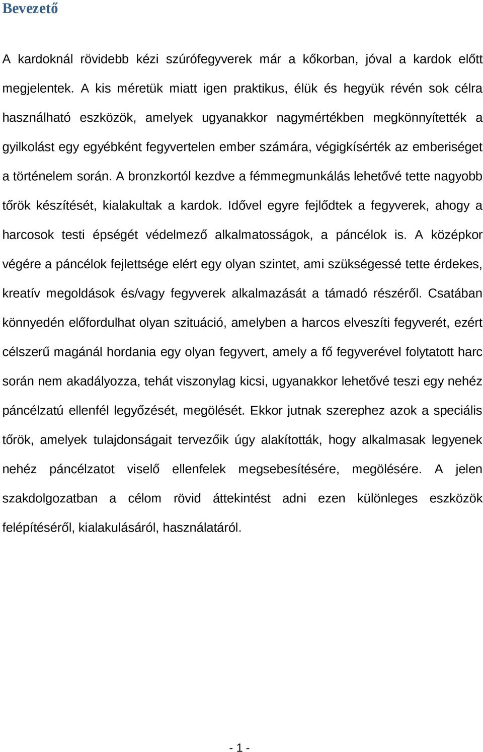 végigkísérték az emberiséget a történelem során. A bronzkortól kezdve a fémmegmunkálás lehetővé tette nagyobb tőrök készítését, kialakultak a kardok.